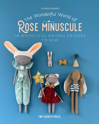 The Wonderful World of Rose Minuscule: 18 Whimsical Animal Friends to Sew Paperback Search Press