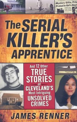 The Serial Killer's Apprentice: And 12 Other True Stories of Cleveland's Most Intriguing Unsolved Crimes Paperback Gray & Company Publishers
