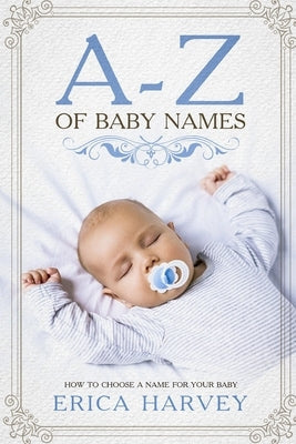 A-Z of Baby Names: How to Choose a Name For Your Baby Paperback Independently Published