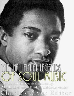 The Influential Legends of Soul Music: The Lives of Sam Cooke, Otis Redding, Marvin Gaye, Aretha Franklin, and Stevie Wonder Paperback Createspace Independent Publishing Platform