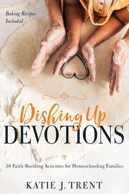 Dishing Up Devotions: 36 Faith-Building Activities for Homeschooling Families Paperback Whitaker House