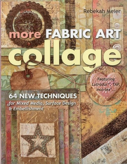 More Fabric Art Collage-Print-On-Demand Edition: 64 New Techniques for Mixed Media, Surface Design & Embellishment Paperback C&T Publishing