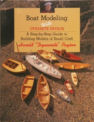 Boat Modeling with Dynamite Payson: A Step-By-Step Guide to Building Models of Small Craft Paperback Wooden Boat Publications