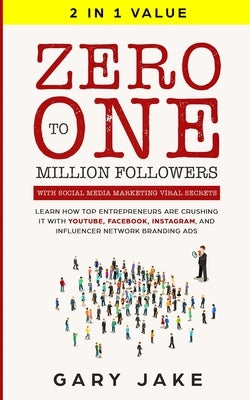 Zero to One Million Followers with Social Media Marketing Viral Secrets: Learn How Top Entrepreneurs Are Crushing It with YouTube, Facebook, Instagram Paperback Aprilis Publishing LLC