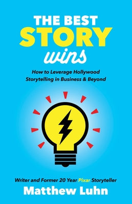 The Best Story Wins: How to Leverage Hollywood Storytelling in Business and Beyond Morgan James Publishing