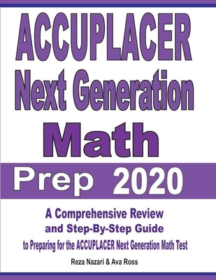 ACCUPLACER Next Generation Math Prep 2020: A Comprehensive Review and Step-By-Step Guide to Preparing for the ACCUPLACER Next Generation Math Test Paperback Effortless Math Education