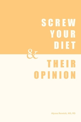 Screw Your Diet, & Their Opinion by Resnick Rd, Alyssa