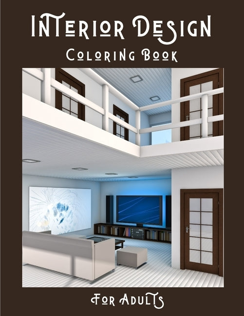 Interior Design Coloring Book For Adults: House Decoration Coloring Book for Adults - Creative Haven Home Sweet Home Coloring Book - Interior Design C Paperback Independently Published