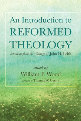 An Introduction to Reformed Theology: Selections from the Writings of John H. Leith Paperback Wipf & Stock Publishers