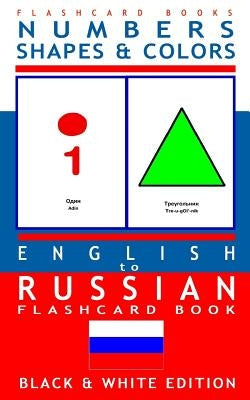 Numbers, Shapes and Colors - English to Russian Flash Card Book: Black and White Edition - Russian for Kids Paperback Createspace Independent Publishing Platform