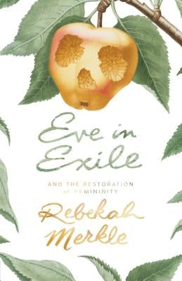 Eve in Exile and the Restoration of Femininity Paperback Canon Press