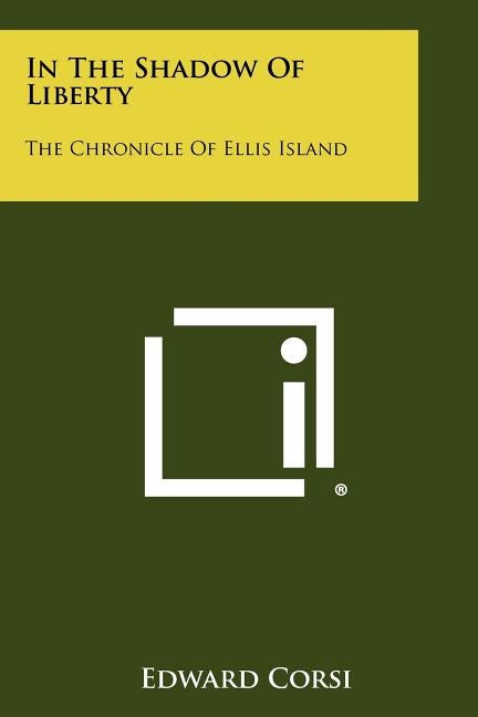 In The Shadow Of Liberty: The Chronicle Of Ellis Island Paperback Literary Licensing, LLC