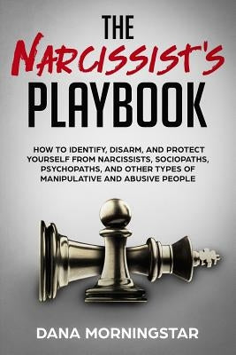 The Narcissist's Playbook: How to Identify, Disarm, and Protect Yourself from Narcissists, Sociopaths, Psychopaths, and Other Types of Manipulati Paperback Morningstar Media