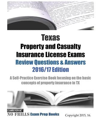Texas Property and Casualty Insurance License Exams Review Questions & Answers 2016/17 Edition: A Self-Practice Exercise Book focusing on the basic co Paperback Createspace Independent Publishing Platform