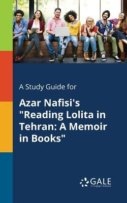 A Study Guide for Azar Nafisi's "Reading Lolita in Tehran: A Memoir in Books" Paperback Gale, Study Guides