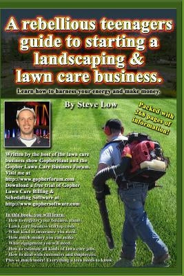 A Rebellious Teenagers Guide To Starting A Landscaping & Lawn Care Business.: Learn How To Harness Your Energy And Make Money. Paperback Createspace Independent Publishing Platform