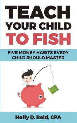 Teach Your Child to Fish: Five Money Habits Every Child Should Master Paperback Master Playbook