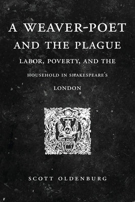 A Weaver-Poet and the Plague: Labor, Poverty, and the Household in Shakespeare's London Paperback Penn State University Press