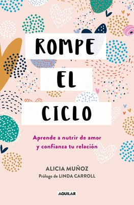 Rompe El Ciclo: Aprende a Nutrir de Amor Y Confianza Tu Relación / Stop Overthinking Your Relationship by Muñoz, Alicia