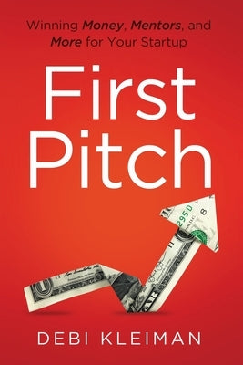 First Pitch: Winning Money, Mentors, and More for Your Startup Paperback Babson College Publishing