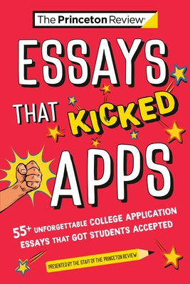 Essays That Kicked Apps: 55+ Unforgettable College Application Essays That Got Students Accepted Paperback Princeton Review