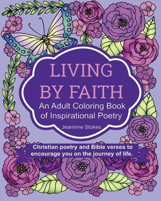 Living by Faith: An Adult Coloring Book of Inspirational Poetry: Christian poetry and Bible Verses to encourage you on the journey of l Paperback Jstokes Writing Miniistries