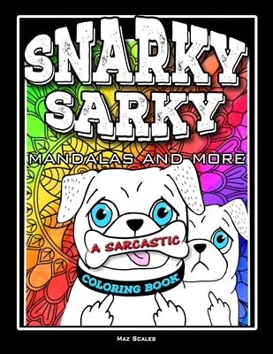 Snarky Sarky Mandalas and More, A Sarcastic Coloring Book: Funny Cuss Word Coloring Book For Adults Paperback Independently Published