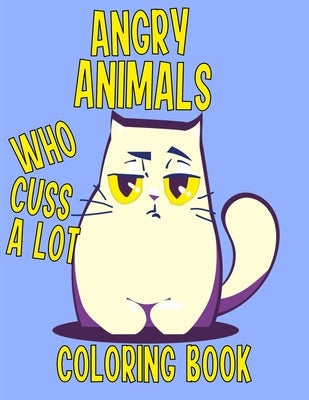 Angry Animals Who Cuss A Lot Coloring Book: Perfect Adult Coloring Book With Swear Words & Cute Critters for Men or Women for Relaxation And Stress Re Paperback Independently Published