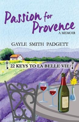 Passion for Provence: 22 Keys to La Belle Vie Paperback Eagle Owl Press