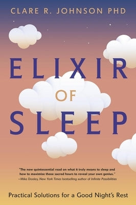 Elixir of Sleep: Practical Solutions for a Good Night's Rest by Johnson, Clare R.