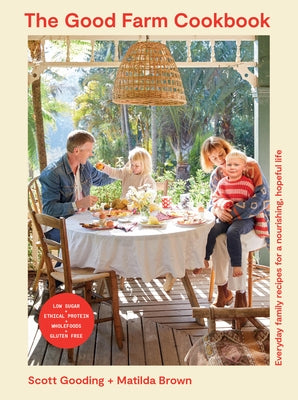The Good Farm Cookbook: Everyday Family Recipes for a Nourishing, Hopeful Life - Low Sugar, Ethical Protein, Wholefoods, Gluten Free by Gooding, Scott