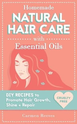 Homemade Natural Hair Care (with Essential Oils): DIY Recipes to Promote Hair Growth, Shine & Repair Paperback Createspace Independent Publishing Platform