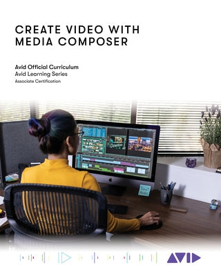 Create Video with Media Composer: Official Avid Curriculum Paperback Rowman & Littlefield Publishers