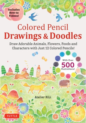 Colored Pencil Drawings & Doodles: Draw Adorable Animals, Flowers, Foods and Characters with Just 12 Colored Pencils! (Over 500 Illustrations + How-To Paperback Tuttle Publishing