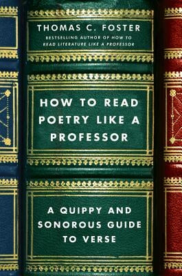 How to Read Poetry Like a Professor: A Quippy and Sonorous Guide to Verse Harper Perennial
