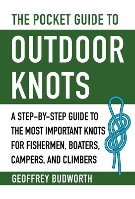 The Pocket Guide to Outdoor Knots: A Step-By-Step Guide to the Most Important Knots for Fishermen, Boaters, Campers, and Climbers Skyhorse Publishing