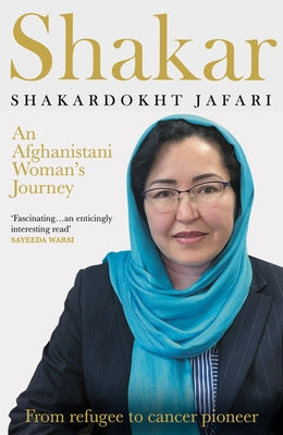 Shakar: A Woman's Journey from Afghanistan: refugee to cancer pioneer Paperback Eye Books