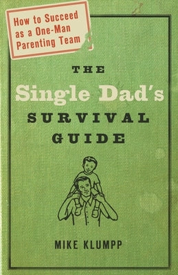 The Single Dad's Survival Guide: How to Succeed as a One-Man Parenting Team Paperback Random House Publishing Group