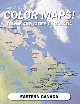 Color Maps! Towns and Cities of Canada: Eastern Canada Paperback Independently Published