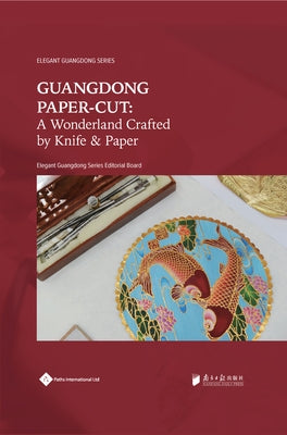 Guangdong Paper-Cut: A Wonderland Crafted by Knife & Paper Paperback Paths International Ltd