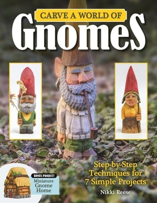 Carve a World of Gnomes: Step-By-Step Techniques for 7 Simple Projects Paperback Fox Chapel Publishing