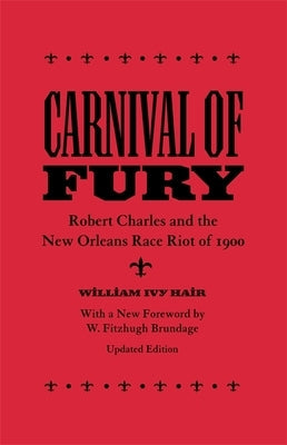 Carnival of Fury: Robert Charles and the New Orleans Race Riot of 1900 (Updated) Paperback LSU Press