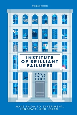 Institute of Brilliant Failures: Make room to experiment, innovate, and learn Paperback Business Contact