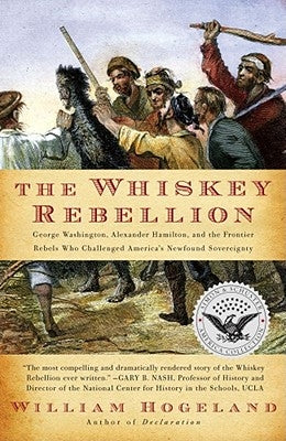 The Whiskey Rebellion: George Washington, Alexander Hamilton, and the Frontier Rebels Who Challenged America's Newfound Sovereignty Simon & Schuster