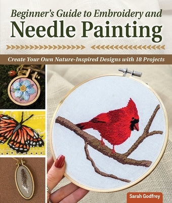 Beginner's Guide to Embroidery and Needle Painting: Create Your Own Nature-Inspired Designs with 18 Projects Paperback Landauer (IL)