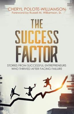 The Success Factor: Stories From Successful Entrepreneurs Who Thrived After Facing Failure Paperback Purposely Created Publishing Group