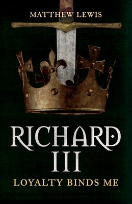 Richard III: Loyalty Binds Me Paperback Amberley Publishing