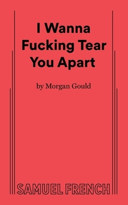 I Wanna Fucking Tear You Apart Paperback Samuel French, Inc.