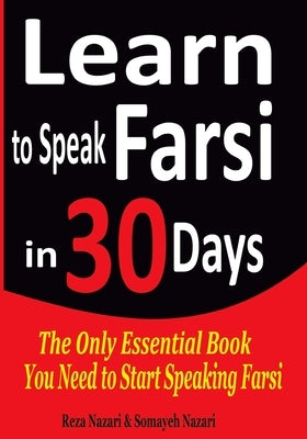 Learn to Speak Farsi in 30 Days: The Only Essential Book You Need to Start Speaking Farsi Paperback Createspace Independent Publishing Platform