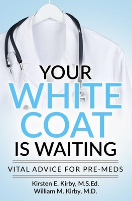 Your White Coat is Waiting: Vital Advice for Pre-Meds Paperback Kirby Career Advising